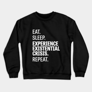 Eat. Sleep. Experience Existential Crisis. Repeat. Crewneck Sweatshirt